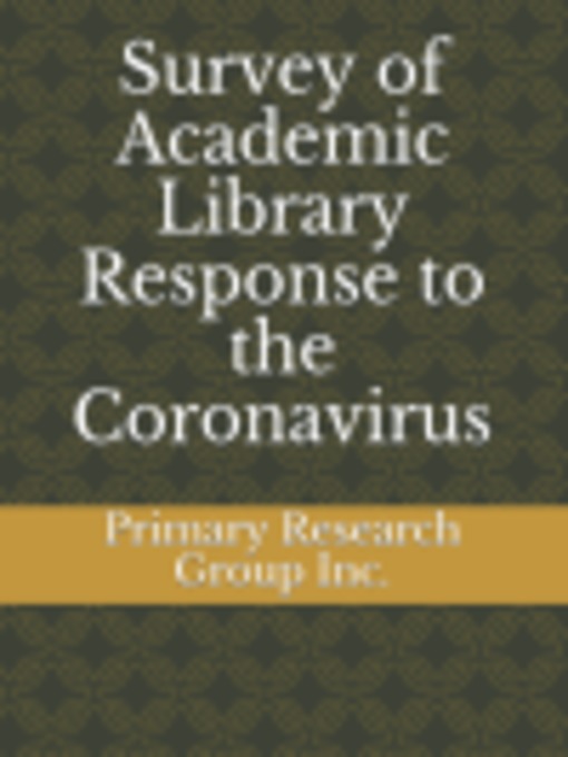 Title details for Survey of Academic Library Response to the Coronavirus by Primary Research Group, Inc. - Available